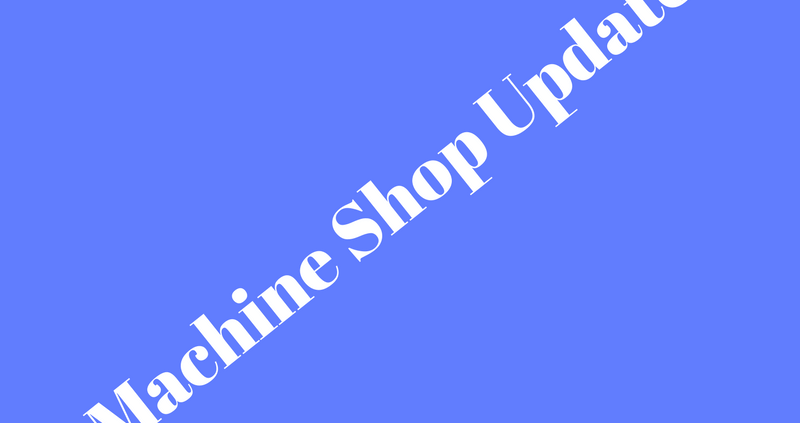 Machine Shop Update!